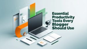 Essential Productivity Tools Every Blogger Should Use